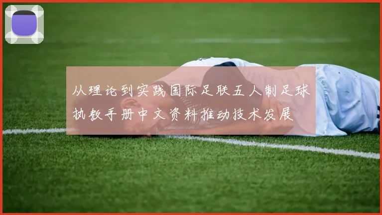 从理论到实践国际足联五人制足球执教手册中文资料推动技术发展